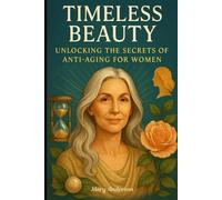 Timeless Beauty: Unlocking the Secrets of Anti-Aging for Women: Unlocking the Hidden Systems That Shape Your Skin, Body, and Mood