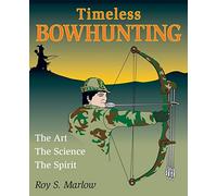 Timeless Bowhunting: the Art, the Science, the Spirit