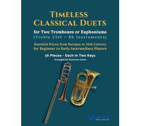 Timeless Classical Duets for Bb Trombone or Euphonium (Treble Clef): 16 Pieces in Two Keys for Beginner to Intermediate Players - Flexible Duet ... Brass Duet Collection - Trombone & Euphonium)