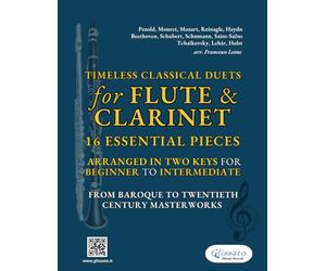 Timeless Classical Duets for Flute & Clarinet: 16 Essential Pieces Arranged in Two Keys for Beginner to Intermediate - From Baroque to Twentieth Century Masterworks