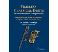 Timeless Classical Duets for Two Trombones or Euphoniums: 16 Essential Pieces from Baroque to 20th Century for Beginner to Early Intermediate Players ... Brass Duet Collection - Trombone & Euphonium)