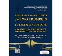 Timeless Classical Duets for Two Trumpets: 16 Essential Pieces Arranged in Two Keys for Beginner to Intermediate - From Baroque to Twentieth Century Masterworks