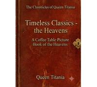 Timeless Classics - The Heavens: A Coffee Table Picture Book of the Heavens (The Chronicles of Queen Titania.)