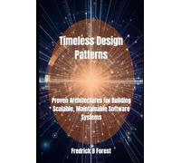 Timeless Design Patterns: Proven Architectures for Building Scalable, Maintainable Software Systems