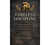 Timeless Discipline: Ancient Principles for Calm, Endurance, and Trust Under Pressure