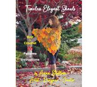 Timeless Elegant Shawls: Knit & Crochet Patterns & Instructions by Anna Stoklosa, Artist-Designer-Creator