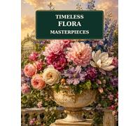 Timeless Flora Masterpieces: An Adult Coloring Book featuring Timeless Classical Botanical Art (Flora Coloring Collection)