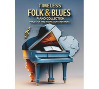 Timeless Folk & Blues Piano Collection: House of the Rising Sun and More