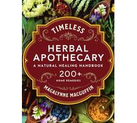 Timeless Herbal Apothecary: A Natural Healing Handbook with 200+ Step-By-Step Herbal Remedies