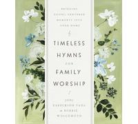 Timeless Hymns for Family Worship: Bringing Gospel-Centered Moments into Your Home