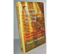 Timeless Illustrations for Preaching and Teaching: Over 500 Stories, Anecdotes & Illustrations