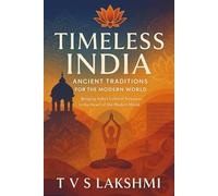 Timeless India: Ancient Traditions for the Modern World: Bringing India’s Cultural Treasures to the Heart of the Modern World