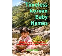 Timeless Korean Baby Names: Made Simple for Families, Children, and Curious Readers