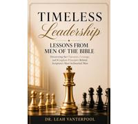 Timeless Leadership: Lessons From Men of the Bible: Discovering the Character, Courage, and Kingdom Principles Behind Scripture's Most Influential Men