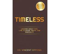 TIMELESS: Lessons About Time, Life, Illusion, Truth, and Mortality: Time Management for Busy Professionals and Entrepreneurs Who Want Purpose, Peace & ... Your Divine Identity, Purpose, and Power)