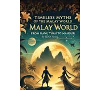Timeless Myths of the Malay World: From Hang Tuah to Mahsuri: Stories of Heritage and Magic