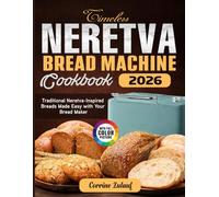 Timeless Neretva Bread Machine Cookbook: Traditional Neretva-Inspired Breads Made Easy with Your Bread Maker