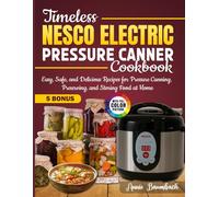 Timeless Nesco Electric Pressure Canner Cookbook: Easy, Safe, and Delicious Recipes for Pressure Canning, Preserving, and Storing Food at Home