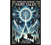 Timeless Nordic Fairy Tales: Old Stories of Trolls, Magic, Giants, and Heroic Adventures from Scandinavian, Icelandic, and Finnish Folklore