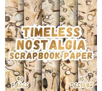 Timeless Nostalgia Scrapbook Paper: 10 Vibrant Designs, 8.5 x 8.5 Inch Double-Sided, 40 Pages for Collage Art, Ephemera, Journaling, Paper Crafting, Mixed Media And Scrapbooking