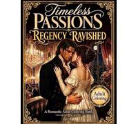 Timeless Passions: Regency Ravished: A Passionate Historical Romance Adult Coloring Book: Featuring Rogue Dukes, Handsome Lords, and Captivating ... Stories (Timeless Passions Romance Coloring)