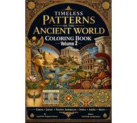 Timeless Patterns of the Ancient World A Civilizations-Inspired Coloring Book Featuring Egypt, Greece, Rome & More - Volume 2 (Decorative Arts and Ornaments Coloring Book Series)
