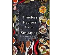 Timeless Recipes from Singapore: Lion City Cuisine: