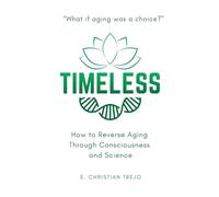 Timeless - Reverse Your Age: How to Reverse Biological Aging Through Consciousness and Science