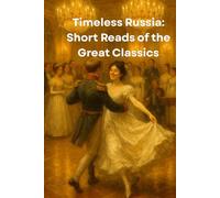 Timeless Russia: Short Reads of the Great Classics: A modern retelling of 25 great Russian literature and theater classics in short read format with commentaries. Accessible and fun cultural resource.