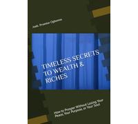 TIMELESS SECRETS TO WEALTH & RICHES: How to Prosper Without Losing Your Peace, Your Purpose, or Your Soul