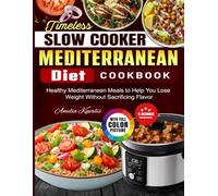 Timeless Slow Cooker Mediterranean Diet Cookbook: Healthy Mediterranean Meals to Help You Lose Weight Without Sacrificing Flavor