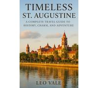 TIMELESS ST. AUGUSTINE: A Complete Travel Guide to History, Charm, and Adventure.