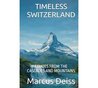TIMELESS SWITZERLAND: ECHOES FROM THE CASCADES AND MOUNTAINS