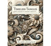 Timeless Tangles a coloring book for adults: Artful Designs to Awaken Creativity and Calmness with over 40 coloring pages
