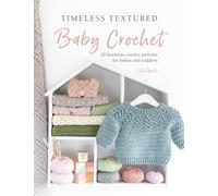 Timeless Textured Baby Crochet : 20 Heirloom Crochet Patterns for Babies and Toddlers