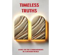 Timeless Truths: Living the Ten Commandments in a Modern World