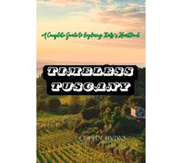 TIMELESS TUSCANY: A Complete Guide to Exploring Italy's Heartland