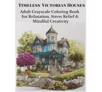 Timeless Victorian Houses: Adult Grayscale Coloring Book for Relaxation, Stress Relief & Mindful Creativity (Architecture)
