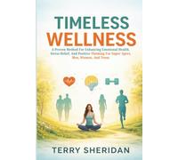 Timeless Wellness: A Proven Method for Enhancing Emotional Health, Stress Relief, and Positive Thinking for Super Agers, Men, Women, and Teens (Health body and Mind)