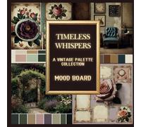 Timeless Whispers: A Vintage Palette Collection Mood Board: Scrapbooking, Event Planning, Interior Design, Garden Design and More Inspirations (Mood Board Inspirations)