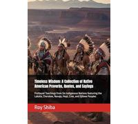 Timeless Wisdom: A Collection of Native American Proverbs, Quotes, and Sayings: Profound Teachings from Six Indigenous Nations featuring the Lakota, ... and Ojibwe Peoples (The World Wisdom Archive)