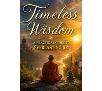 Timeless Wisdom: A Practical Guide to Everlasting Joy