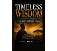 TIMELESS WISDOM: African Principles for Leadership and Personal Growth: How to Develop Unshakable Discipline, Strong Leadership, and a Success Mindset for Life