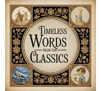 Timeless Words from the Classics: A Curated Collection of Famous Quotes from Classic and Modern Literature, Explained and Illustrated with Vintage-Style Illustrations.