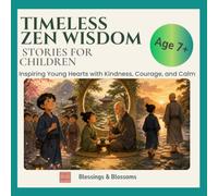 Timeless Zen Wisdom Stories for Children: Inspiring Young Hearts with Kindness, Courage, and Calm (Blessings & Blossoms Kids)
