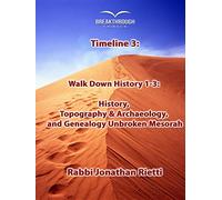 Timeline 3: Walk Down History 1-3: History, Topography & Archaeology, and Genealogy Unbroken Mesorah