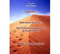 Timeline 5: Walk Down History 7: The Six Great Turning Points of Jewish History