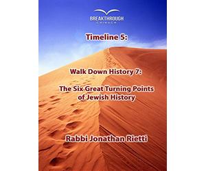 Timeline 5: Walk Down History 7: The Six Great Turning Points of Jewish History