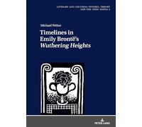 Timelines in Emily Brontë’s «Wuthering Heights»: 6 (Literary and Cultural Studies, Theory and the (New) Media)