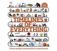 Timelines of Everything: From Woolly Mammoths to World Wars by DK